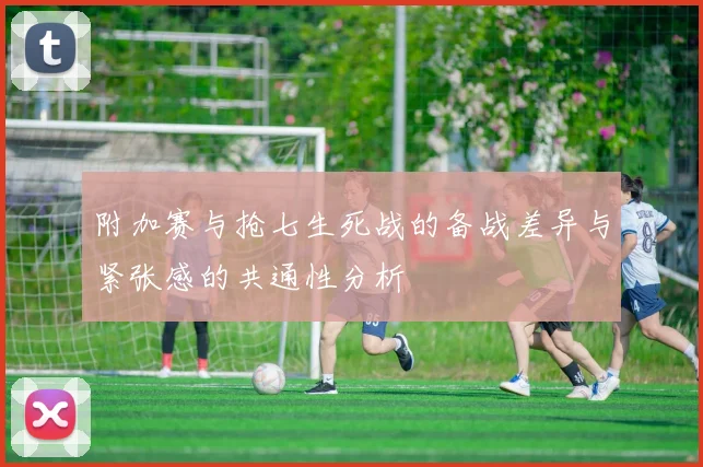 附加赛与抢七生死战的备战差异与紧张感的共通性分析